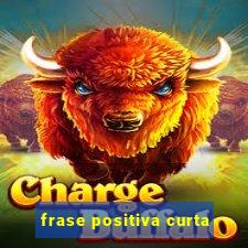 frase positiva curta